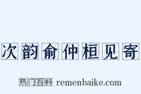 次韵俞仲桓见寄是什么意思的图片